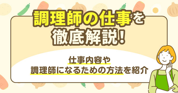 調理師の仕事を徹底解説！仕事内容や調理師になるための方法を紹介