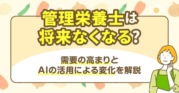 管理栄養士は将来なくなる？需要の高まりとAIの活用による変化を解説